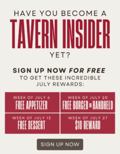 Promotional flyer for Tavern Insider loyalty program offering free appetizer, dessert, burger or handheld, and $10 reward for sign-ups in July. Button reads "Sign Up Now.